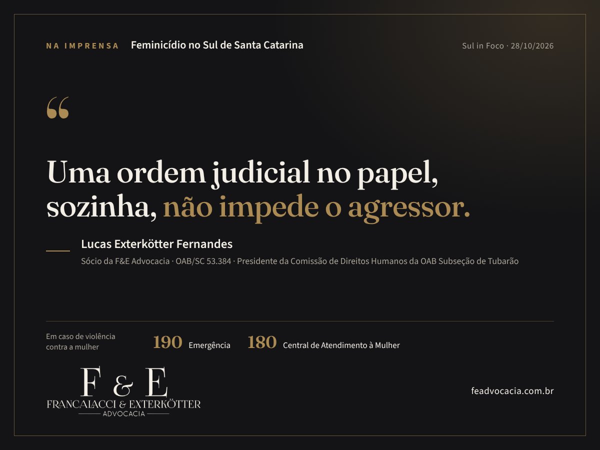 Arte da F&E Advocacia sobre a reportagem do Sul in Foco de 28/10/2026, Feminicídio no Sul de Santa Catarina. Citação de Lucas Exterkötter Fernandes, sócio, OAB/SC 53.384: Uma ordem judicial no papel, sozinha, não impede o agressor. Telefones 190, emergência, e 180, Central de Atendimento à Mulher.